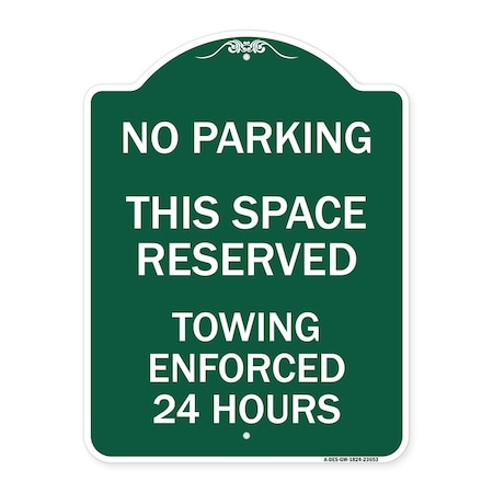 Signmission No Parking This Space Reserved Towing Enforced 24 Hours, Green & White Architectural, GW-1824-23653 A-DES-GW-1824-23653